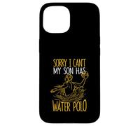 Sorry I Can't My Son Has Waterpolo Funny Mom Dad Training Carcasa para iPhone 15