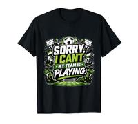 Sorry, I Cant. My Team Is Playing. Camiseta