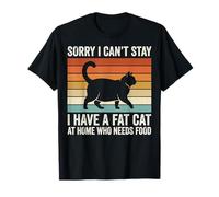 Sorry I Can't Stay I Have A Fat Cat At Home Who Needs Food Camiseta