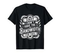 Sorry I Don't Have The Bandwidth For This Agotamiento - Camiseta