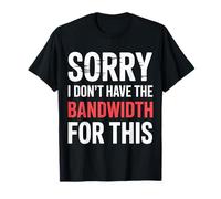 Sorry I Don't Have The Bandwidth For This Agotamiento |- Camiseta