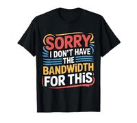 Sorry I Don't Have The Bandwidth For This Burnout - Camiseta