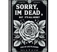 Sorry, I’m Dead, But It’s All Here: Organizer for My Final Wishes, Passwords, and Important Details If I Die