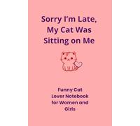 Sorry I’m Late, My Cat Was Sitting on Me: Funny Cat Lover Notebook for Women and Girls