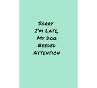 Sorry I’m Late, My Dog Needed Attention: A Cute & Funny Notebook for Dog Moms and Dog Dads