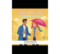 Sorry, I’m Not Sorry: A Canadian Love Story: A Hilarious Romantic Comedy of Arranged Meetings and Accidental Romance