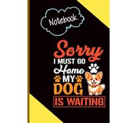 Sorry I Must Go Home My Dog Is Waiting With Image Dog And Footpin Cute On Black Cover - Fun Gift For Animal Lover: Notebook