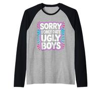 Sorry I Only Date Ugly Boys Twisted Compliment Joke - Camiseta Manga Raglan
