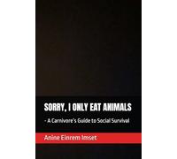SORRY, I ONLY EAT ANIMALS: - A Carnivore’s Guide to Social Survival