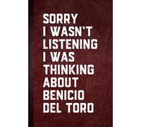 Sorry I wasn’t Listening I Was Thinking About Benicio Del Toro: Blank Lined Notebook Gift for Fans
