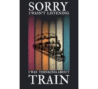 Sorry I Wasn’t Listening I Was Thinking About Trains: Blank Lined Notebook Journal, perfect gift for trains lovers - 6x9 inches - 110pages