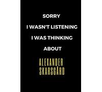 Sorry I Wasn't Listening I Was Thinking About Alexander Skarsgård:: Alexander Skarsgård Journal Notebook to Write Down Things, Take Notes, Record ... (6" x 9" - 120 Pages (Actors/Actresses)