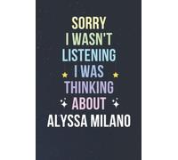 Sorry I Wasn't Listening I Was Thinking About Alyssa Milano: Blank Lined Notebook/ Journal/ Diary/ Notepad/ Composition Book gift for Alyssa Milano fans - 6x9 inches - 110pages