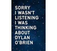 Sorry I Wasn't Listening I Was Thinking About Dylan O'Brien: Perfect Gift Notebook for Birthdays, Holidays or Christmas