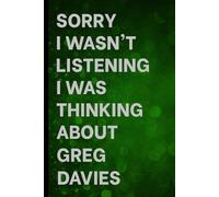 Sorry I Wasn't Listening I Was Thinking About Greg Davies: Notebook for Daily Writing / Great Gift Idea for Fans / Birthday Surprise
