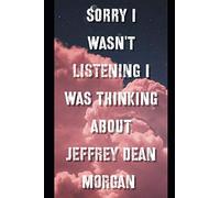 Sorry I Wasn't Listening I Was Thinking About Jeffrey Dean Morgan: Extraordinary Notebook for School or as a Diary, Lined With More than 100 Pages. ... that can fill in as a Planner, Journal, Notes