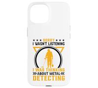 Sorry I Wasnt Listening I Was Thinking About Metal Detecting Carcasa para iPhone 15