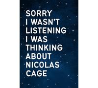Sorry I Wasn't Listening I Was Thinking About Nicolas Cage: Perfect Gift Notebook for Birthdays, Holidays or Christmas