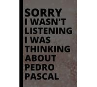 Sorry I Wasn't Listening I Was Thinking About Pedro Pascal: Blank Lined Journal Birthday Gift Notebook for Men and Women. Pedro Pascal Lover Lined ... Adults, Christmas Gifts for Boys and Girls