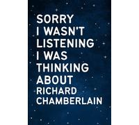 Sorry I Wasn't Listening I Was Thinking About Richard Chamberlain: Perfect Gift Notebook for Birthdays, Holidays or Christmas