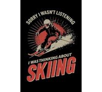Sorry I Wasn't Listening I Was Thinking About Skiing: The Ultimate Notebook for Ski Addicts and Winter Wanderers