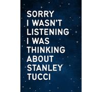Sorry I Wasn't Listening I Was Thinking About Stanley Tucci: Perfect Gift Notebook for Birthdays, Holidays or Christmas