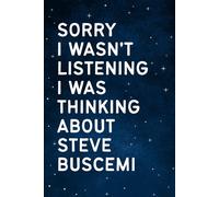 Sorry I Wasn't Listening I Was Thinking About Steve Buscemi: Perfect Gift Notebook for Birthdays, Holidays or Christmas