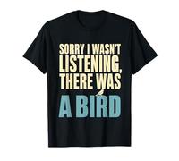 Sorry I Wasn't Listening There Was A Bird Funny Birding Camiseta