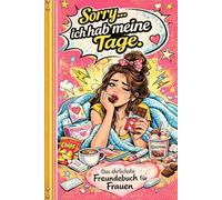 Sorry… ich hab meine Tage: Das ehrlichste Freundebuch für dich & deine Freundinnen