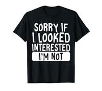 Sorry If I Looked Interested I'm Not Camiseta