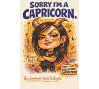 Sorry, I'm A Capricorn: An Unapologetic Guide to Being Me