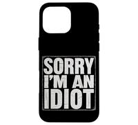 Sorry I'm An Idiot Sarcasmo de humor de disculpa ||--- Carcasa para iPhone 16 Pro Max