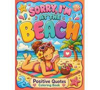 Sorry I'm at the Beach Positive Quotes Cororing Book: 50 Bold & Easy Inspirational Quotes with Cute Girl, Cozy Doodles, Relaxing Words and Large Coloring Spaces