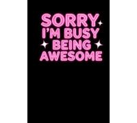 Sorry Im Busy Being Awesome Notebook Motivational And Inspirational Notebook: Motivational And Inspirational Notebook