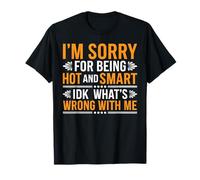 Sorry I'm Hot And Smart No Idea What's Wrong With Me -- Camiseta