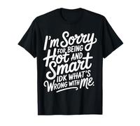 Sorry I'm Hot and Smart No Idea What's Wrong with Me - Camiseta