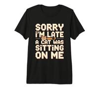 Sorry I'm Late A Cat Was Sitting On Me Camiseta Premium