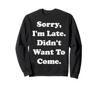 Sorry I'm Late Didn't Want To Come Funny Saying Sudadera