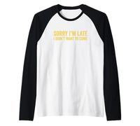 Sorry I'm Late I Didn'T Want to Come Camiseta Manga Raglan