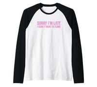 Sorry I'm Late I Didn'T Want to Come Camiseta Manga Raglan