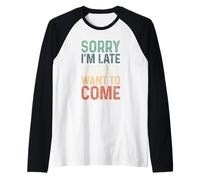 Sorry I'm Late I Didn'T Want to Come Camiseta Manga Raglan