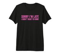 Sorry I'm Late I Didn'T Want to Come Camiseta Premium