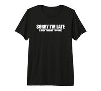 Sorry I'm Late I Didn'T Want to Come Camiseta Premium