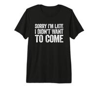 Sorry I'm Late I Didn'T Want to Come Camiseta Premium
