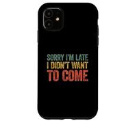 Sorry I'm Late I Didn'T Want to Come Carcasa para iPhone 11