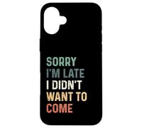 Sorry I'm Late I Didn'T Want to Come Carcasa para iPhone 16 Plus