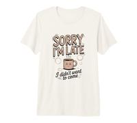 Sorry I'm Late I Didn'T Want To Come Cotizar Café Camiseta Premium