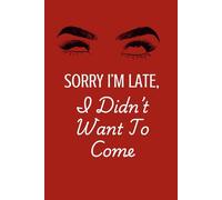 Sorry I'm Late, I didn't Want To Come: Lined Journal | Funny Office Humor Notebook for Meetings, Notes & To-Do Lists | Lined 6x9 Journal (120 Pages) | Perfect Coworker Gift, Sarcastic Work Notebook