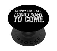 Sorry I'm Late I Didn'T Want to Come PopSockets PopGrip Adhesivo