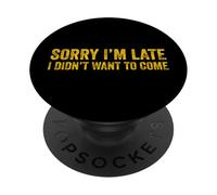 Sorry I'm Late I Didn'T Want to Come PopSockets PopGrip Adhesivo